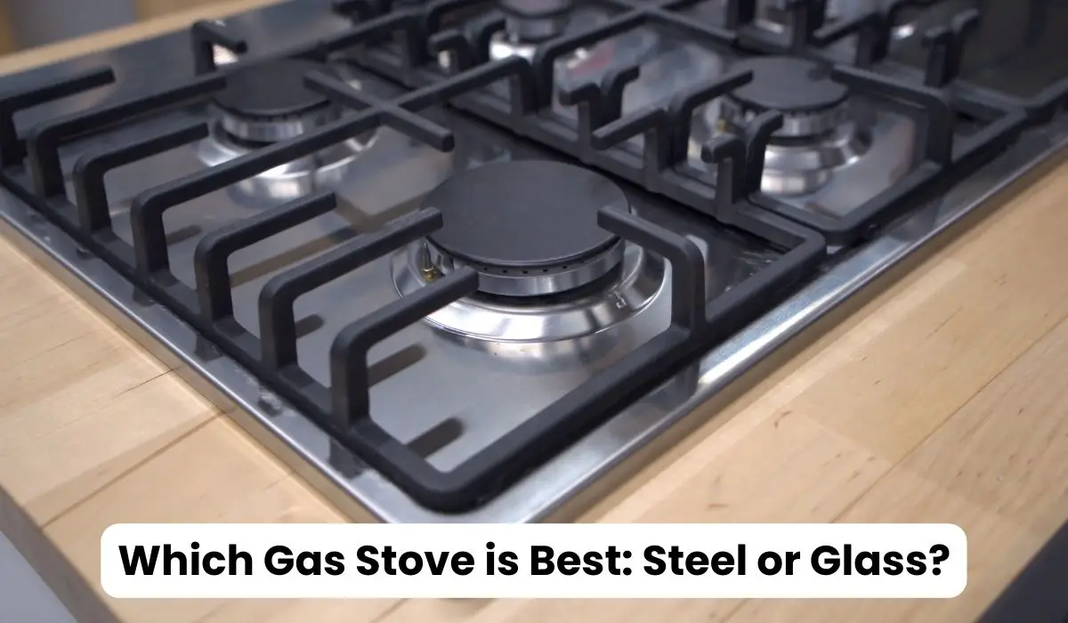 Which Gas Stove is Best: Steel or Glass